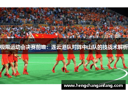极限运动会决赛前瞻：连云港队对阵中山队的技战术解析