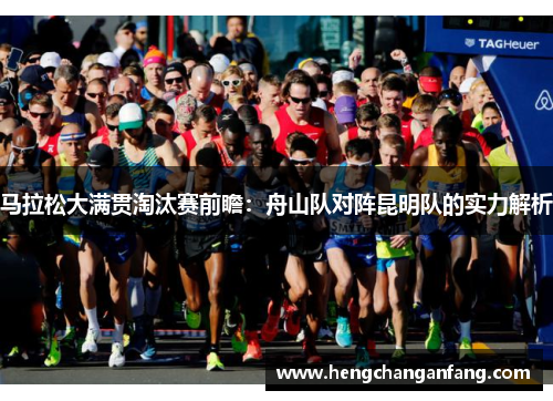 马拉松大满贯淘汰赛前瞻：舟山队对阵昆明队的实力解析